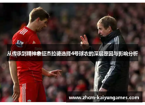 从传承到精神象征杰拉德选择4号球衣的深层原因与影响分析