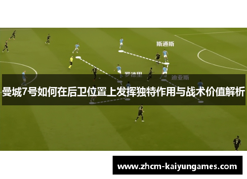 曼城7号如何在后卫位置上发挥独特作用与战术价值解析