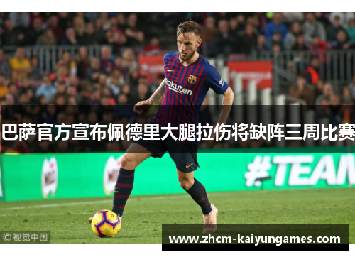 巴萨官方宣布佩德里大腿拉伤将缺阵三周比赛