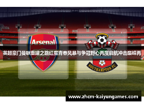 英超豪门曼联重建之路红魔青春风暴与争冠野心再度启航冲击巅峰再